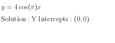 The y=4cos(pi)x is Y Intercepts: (0,0)